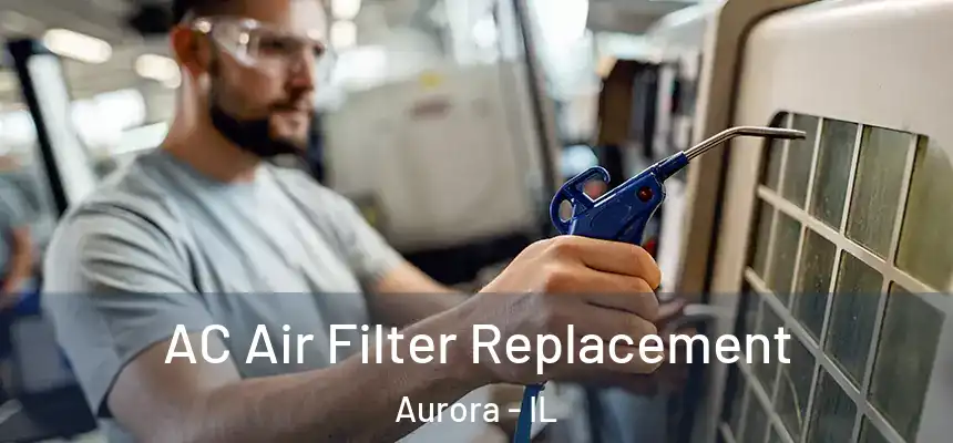 AC Air Filter Replacement Aurora - IL
