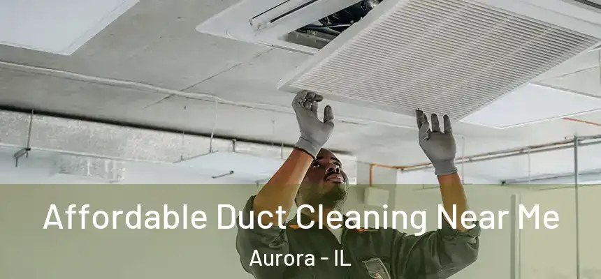 Affordable Duct Cleaning Near Me Aurora - IL