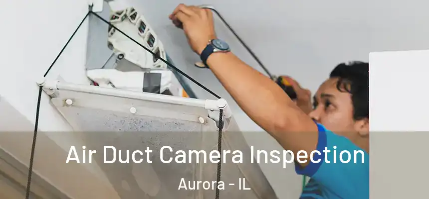 Air Duct Camera Inspection Aurora - IL