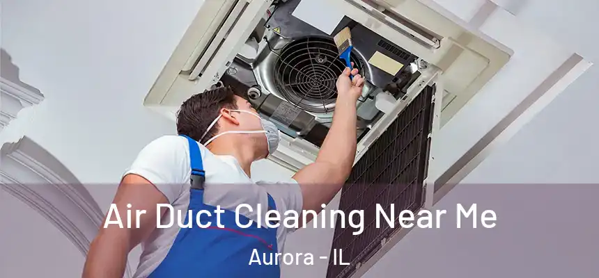 Air Duct Cleaning Near Me Aurora - IL