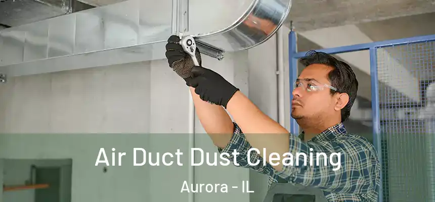 Air Duct Dust Cleaning Aurora - IL