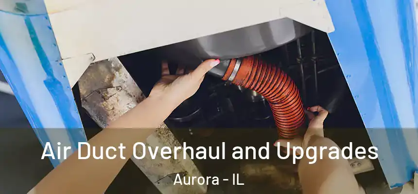 Air Duct Overhaul and Upgrades Aurora - IL