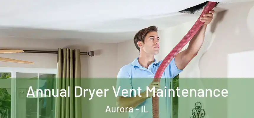Annual Dryer Vent Maintenance Aurora - IL