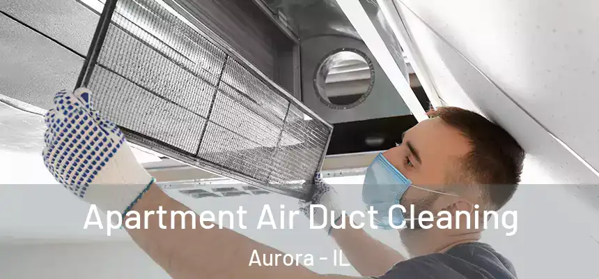Apartment Air Duct Cleaning Aurora - IL