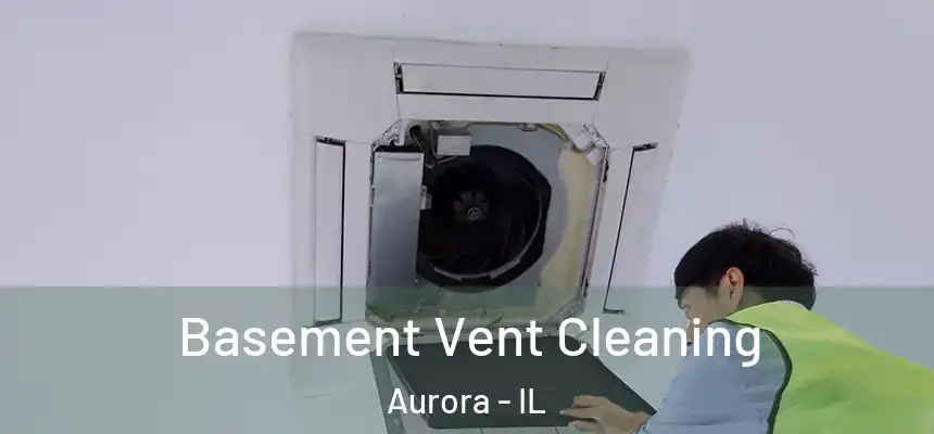 Basement Vent Cleaning Aurora - IL