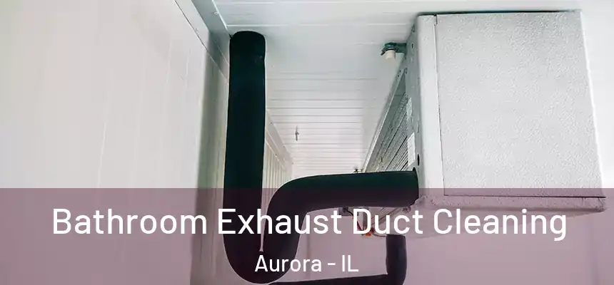 Bathroom Exhaust Duct Cleaning Aurora - IL
