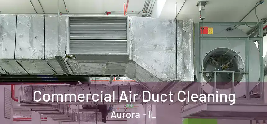 Commercial Air Duct Cleaning Aurora - IL
