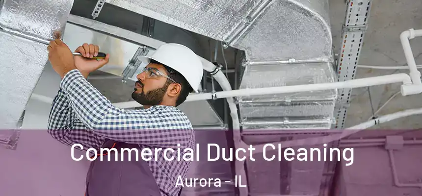 Commercial Duct Cleaning Aurora - IL