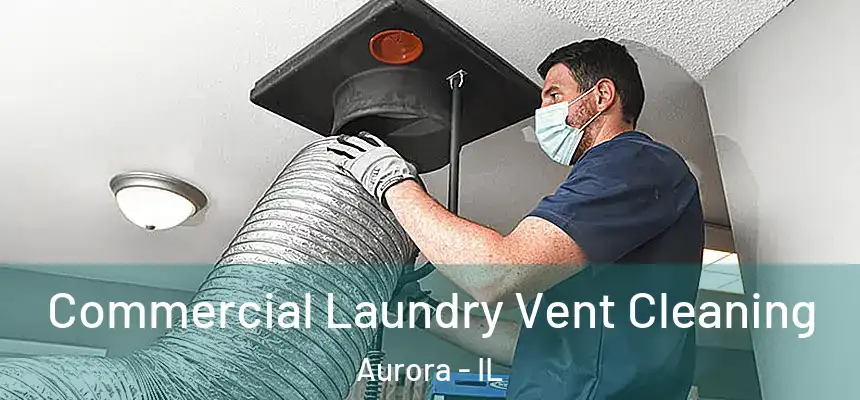 Commercial Laundry Vent Cleaning Aurora - IL