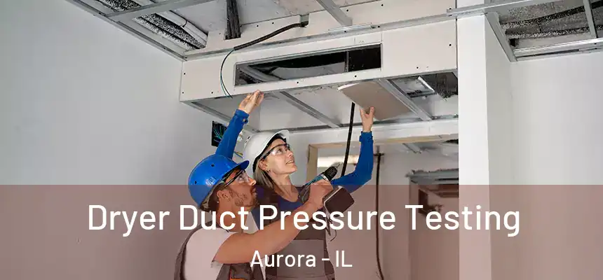 Dryer Duct Pressure Testing Aurora - IL