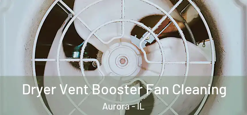 Dryer Vent Booster Fan Cleaning Aurora - IL