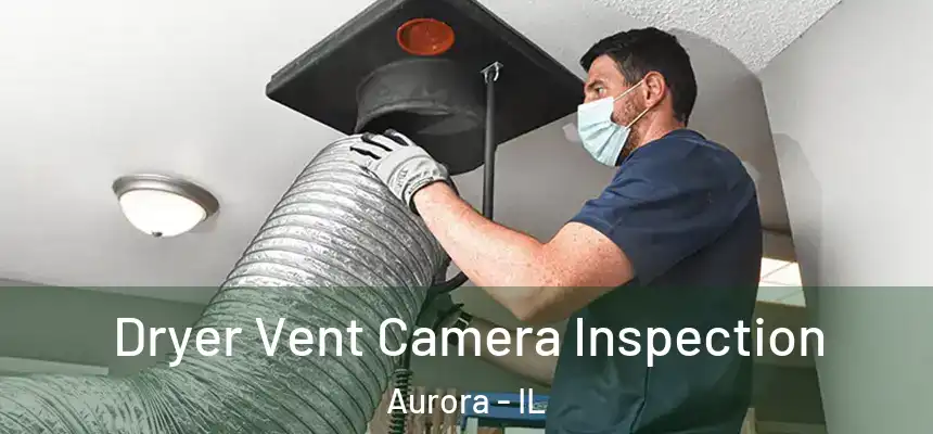 Dryer Vent Camera Inspection Aurora - IL