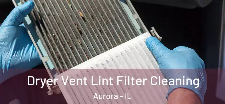 Dryer Vent Lint Filter Cleaning Aurora - IL