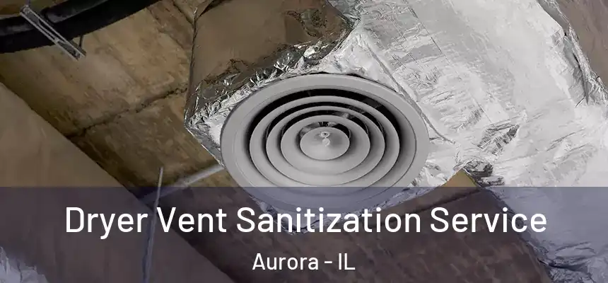 Dryer Vent Sanitization Service Aurora - IL
