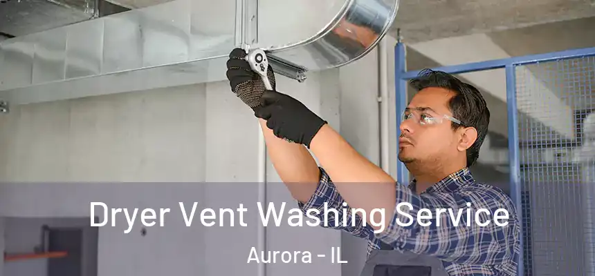Dryer Vent Washing Service Aurora - IL