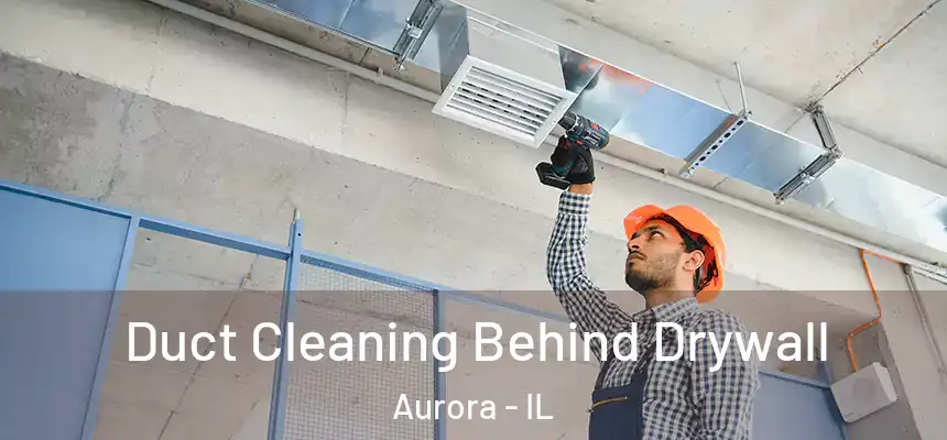 Duct Cleaning Behind Drywall Aurora - IL