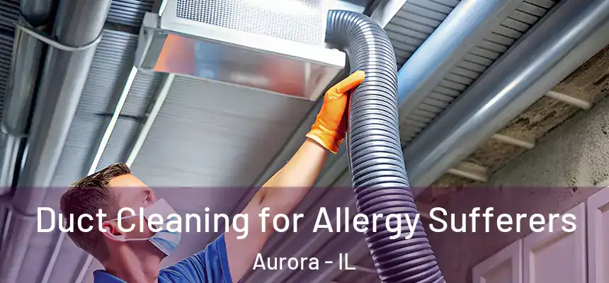  Duct Cleaning for Allergy Sufferers Aurora - IL