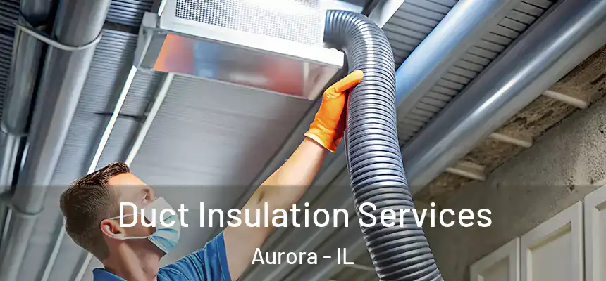 Duct Insulation Services Aurora - IL
