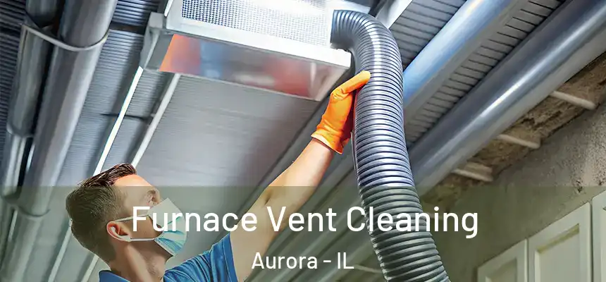 Furnace Vent Cleaning Aurora - IL