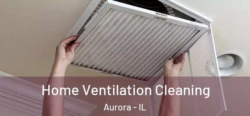 Home Ventilation Cleaning Aurora - IL
