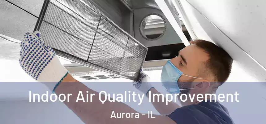 Indoor Air Quality Improvement Aurora - IL