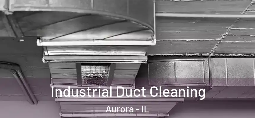 Industrial Duct Cleaning Aurora - IL