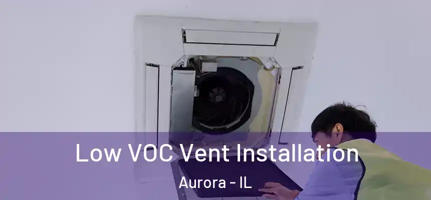  Low VOC Vent Installation Aurora - IL