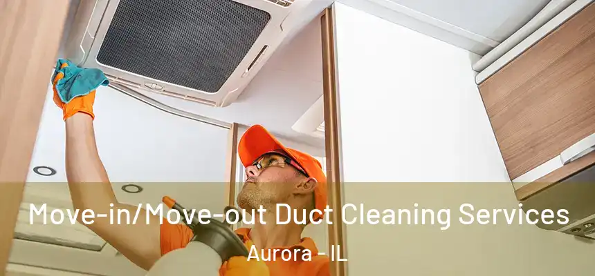 Move-in/Move-out Duct Cleaning Services Aurora - IL