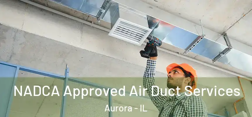 NADCA Approved Air Duct Services Aurora - IL