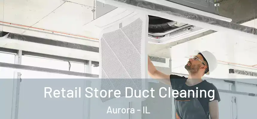Retail Store Duct Cleaning Aurora - IL
