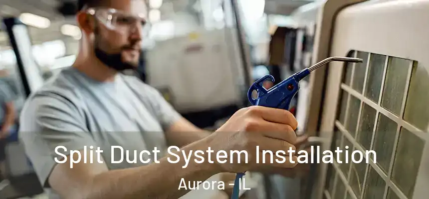  Split Duct System Installation Aurora - IL