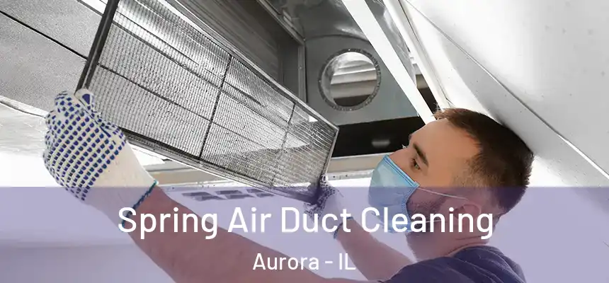 Spring Air Duct Cleaning Aurora - IL