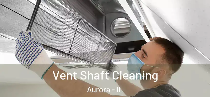 Vent Shaft Cleaning Aurora - IL