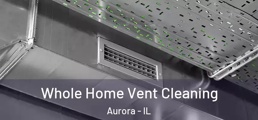 Whole Home Vent Cleaning Aurora - IL