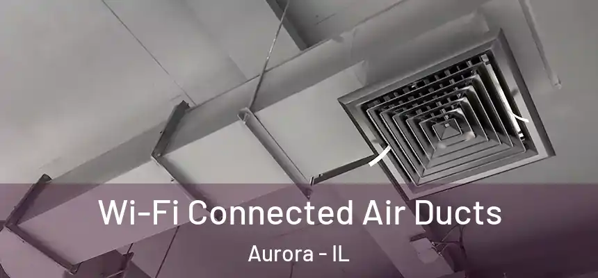 Wi-Fi Connected Air Ducts Aurora - IL
